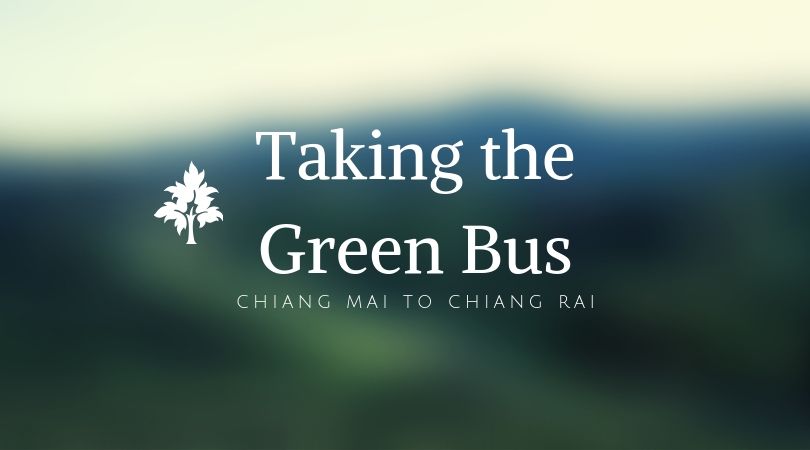 Taking the Green Bus from Chiang Mai to Chiang&nbsp;Rai
