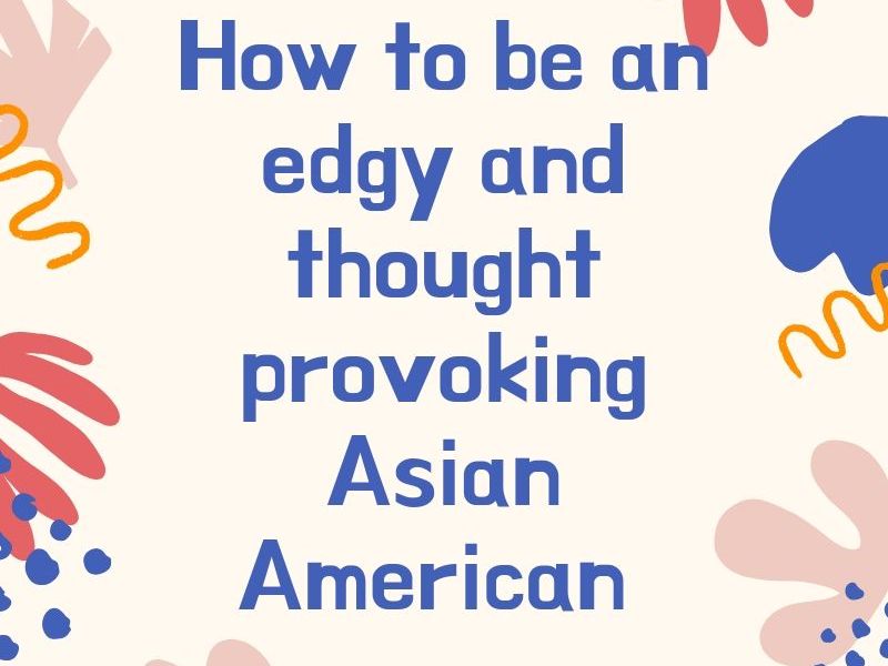 How to be an Edgy and Thought-Provoking Asian&nbsp;American