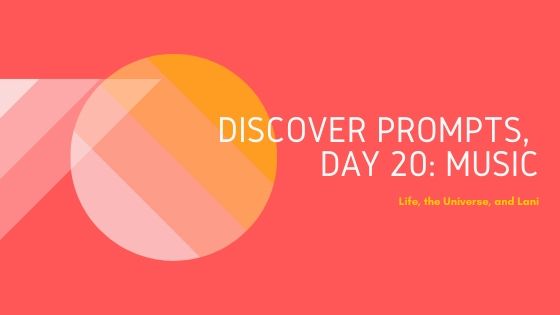 Discover Prompt, Day 20:&nbsp;Music