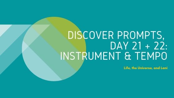 Discover Prompts, Day 21 + 22: Instrument &&nbsp;Tempo