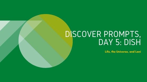 Discover Prompts, Day 5:&nbsp;Dish