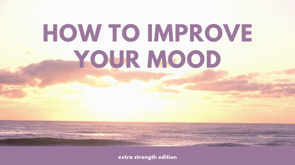 How to improve your mood (extra strength edition)